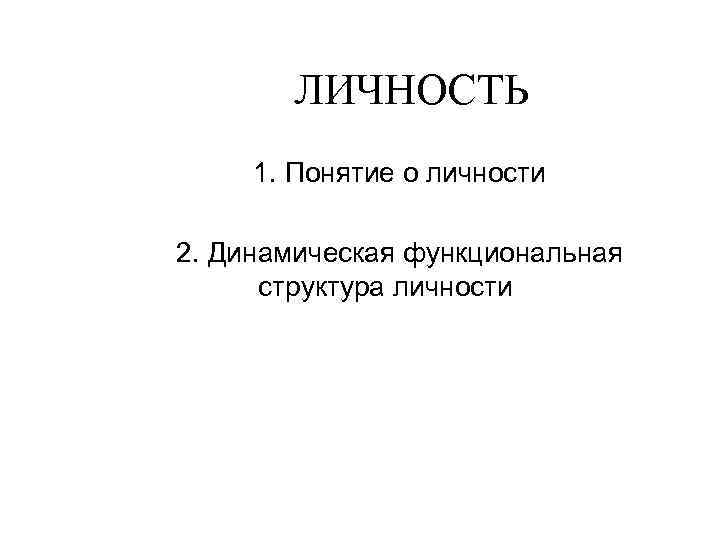 ЛИЧНОСТЬ 1. Понятие о личности 2. Динамическая функциональная структура личности 