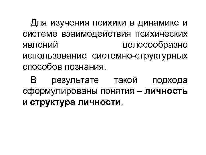 Для изучения психики в динамике и системе взаимодействия психических явлений целесообразно использование системно-структурных способов