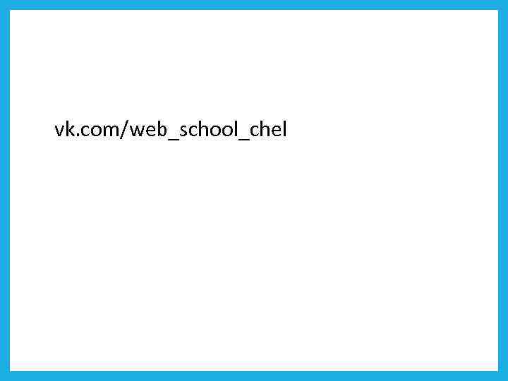 vk. com/web_school_chel 