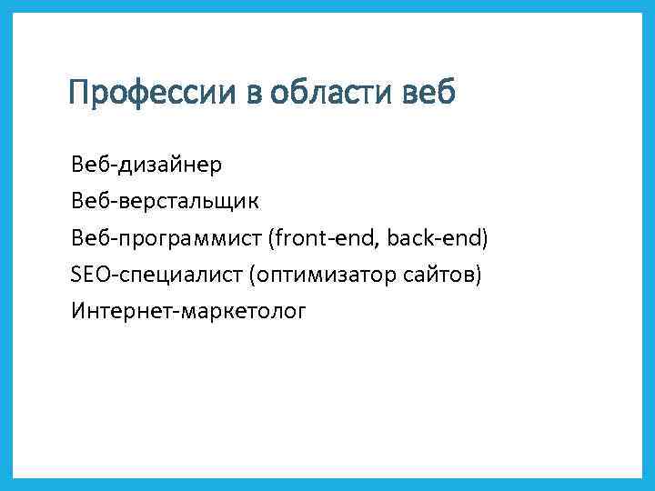 Профессии в области веб Веб-дизайнер Веб-верстальщик Веб-программист (front-end, back-end) SEO-специалист (оптимизатор сайтов) Интернет-маркетолог 