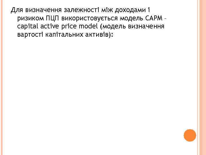 Для визначення залежності між доходами і ризиком ПЦП використовується модель CAPM – capital active