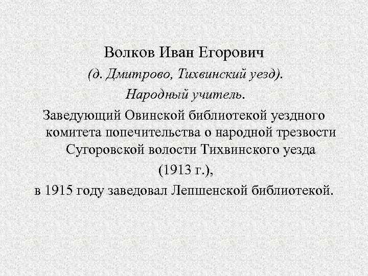 Волков Иван Егорович (д. Дмитрово, Тихвинский уезд). Народный учитель. Заведующий Овинской библиотекой уездного комитета