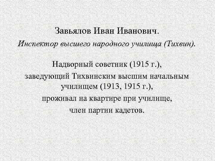 Завьялов Иванович. Инспектор высшего народного училища (Тихвин). Надворный советник (1915 г. ), заведующий Тихвинским