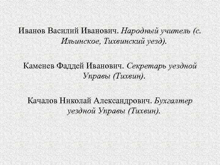 Иванов Василий Иванович. Народный учитель (с. Ильинское, Тихвинский уезд). Каменев Фаддей Иванович. Секретарь уездной