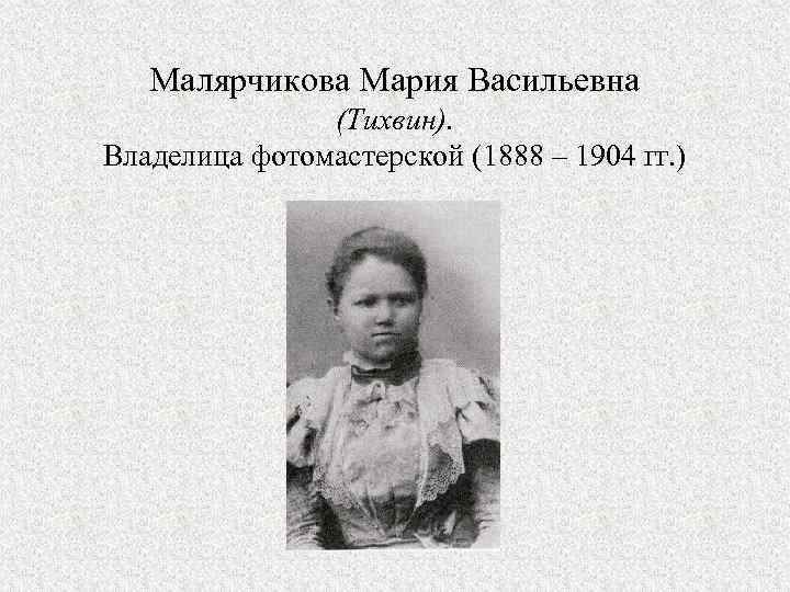Малярчикова Мария Васильевна (Тихвин). Владелица фотомастерской (1888 – 1904 гг. ) 