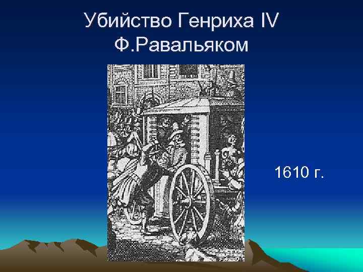 Убийство Генриха IV Ф. Равальяком 1610 г. 