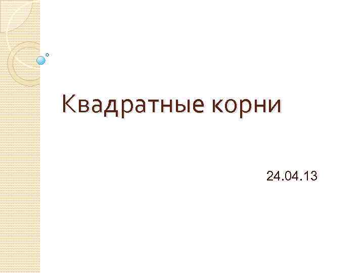 Квадратные корни 24. 04. 13 