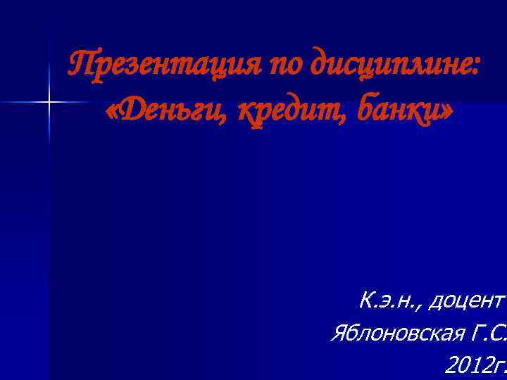 Презентация по дисциплине: «Деньги, кредит, банки» К. э. н. , доцент Яблоновская Г. С.