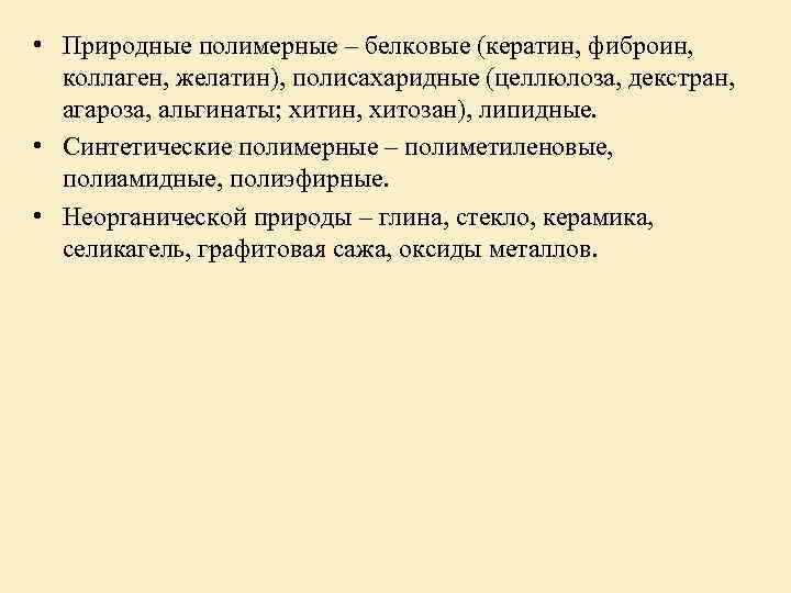  • Природные полимерные – белковые (кератин, фиброин, коллаген, желатин), полисахаридные (целлюлоза, декстран, агароза,