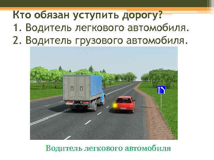 Обязан ли водитель автомобиля уступить дорогу. Кто должен уступить дорогу. Ко олен уступить дорогу. Кто должун ступит дорога. Кто должен уступить дорогу водитель грузового.