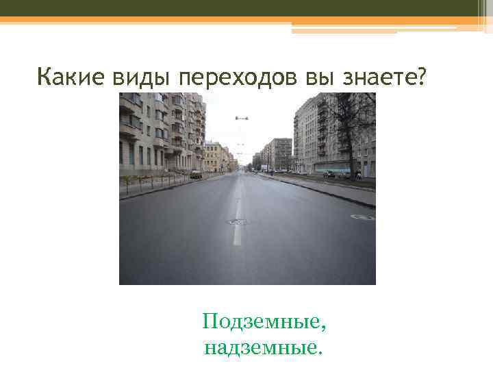Какие виды переходов вы знаете? Подземные, надземные. 