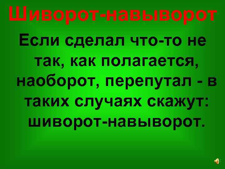 Шиворот-навыворот Если сделал что-то не так, как полагается, наоборот, перепутал - в таких случаях