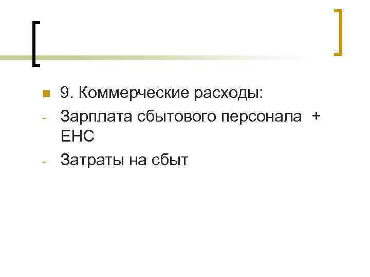  - - 9. Коммерческие расходы: Зарплата сбытового персонала + ЕНС Затраты на сбыт