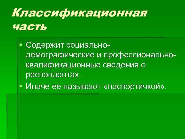 Классификационная часть § Содержит социально демографические и профессионально квалификационные сведения о респондентах. § Иначе