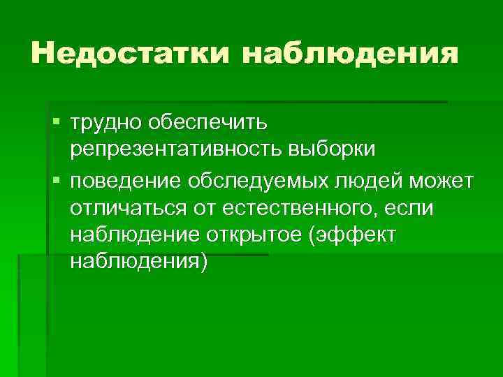 Недостатки наблюдения § трудно обеспечить репрезентативность выборки § поведение обследуемых людей может отличаться от