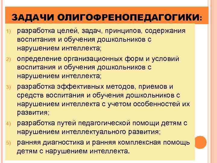 ЗАДАЧИ ОЛИГОФРЕНОПЕДАГОГИКИ: 1) 2) 3) 4) 5) разработка целей, задач, принципов, содержания воспитания и