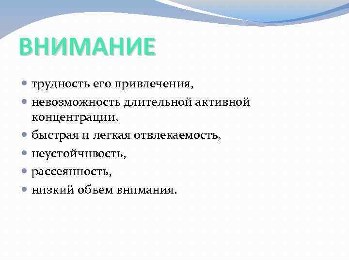 ВНИМАНИЕ трудность его привлечения, невозможность длительной активной концентрации, быстрая и легкая отвлекаемость, неустойчивость, рассеянность,
