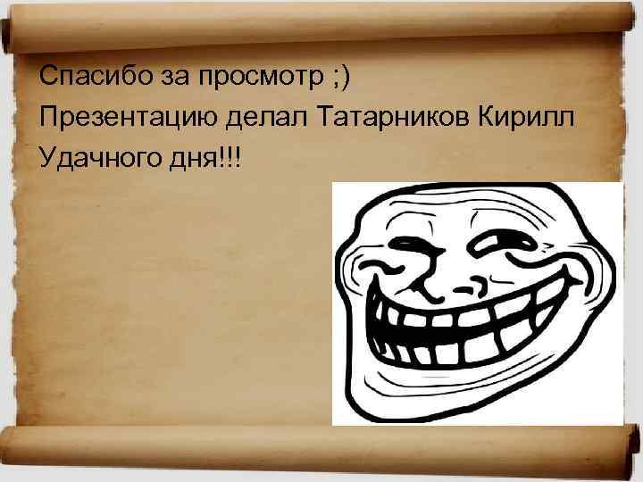 Спасибо за просмотр ; ) Презентацию делал Татарников Кирилл Удачного дня!!! 