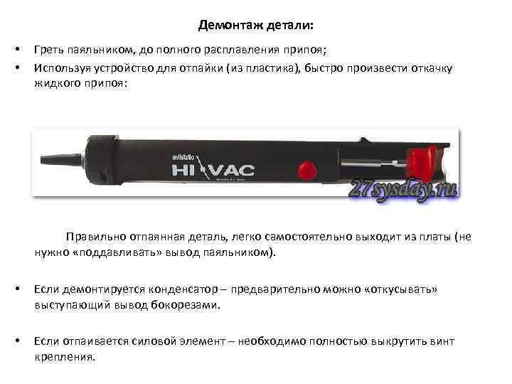 Демонтаж детали: • • Греть паяльником, до полного расплавления припоя; Используя устройство для отпайки