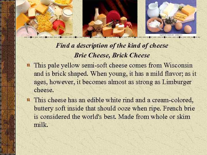 Find a description of the kind of cheese Brie Cheese, Brick Cheese This pale