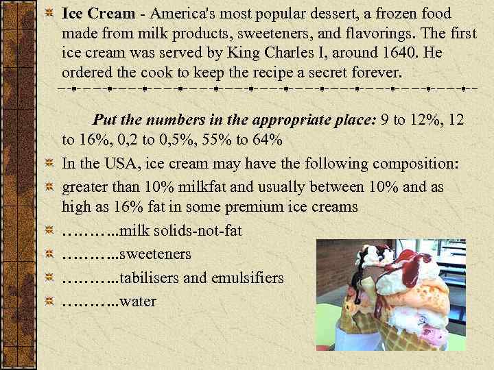 Ice Cream - America's most popular dessert, a frozen food made from milk products,