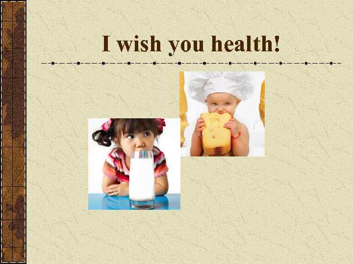 I wish you health! 