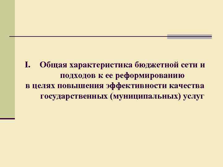 I. Общая характеристика бюджетной сети и подходов к ее реформированию в целях повышения эффективности