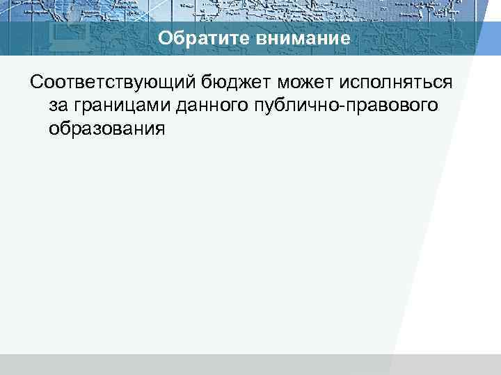 Обратите внимание Соответствующий бюджет может исполняться за границами данного публично-правового образования 