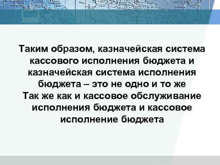 Таким образом, казначейская система кассового исполнения бюджета и казначейская система исполнения бюджета – это