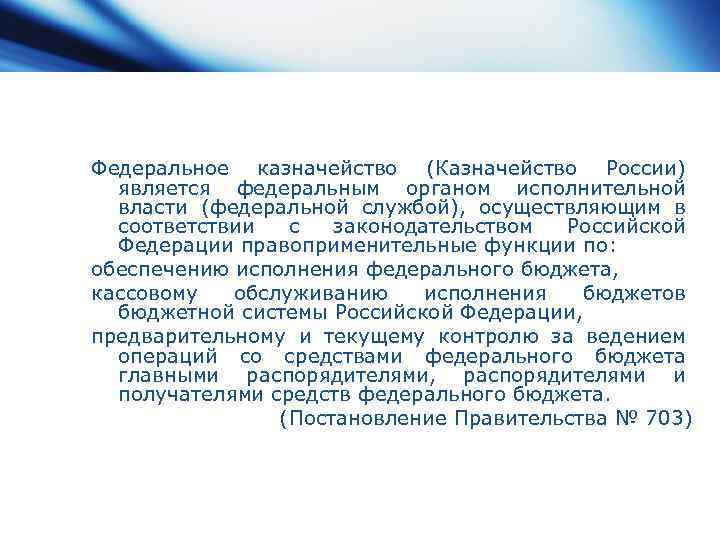 Федеральное казначейство (Казначейство России) является федеральным органом исполнительной власти (федеральной службой), осуществляющим в соответствии