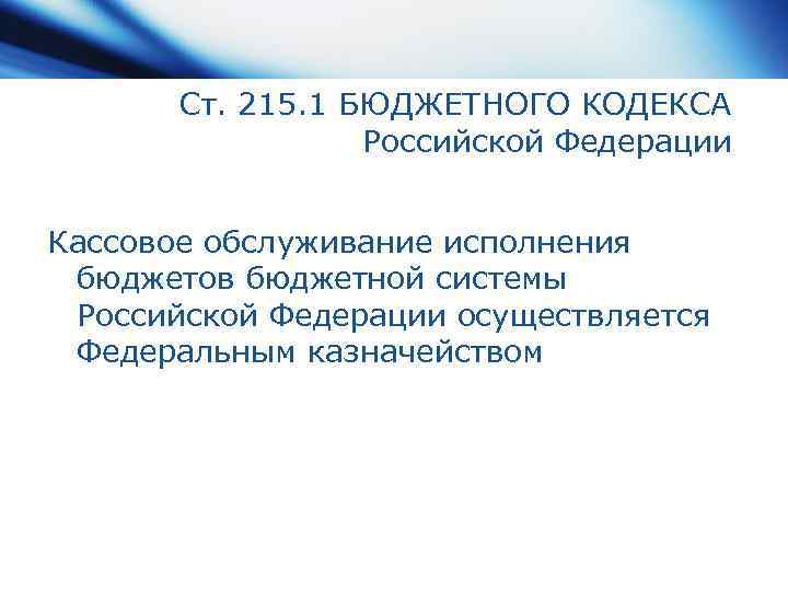 Ст. 215. 1 БЮДЖЕТНОГО КОДЕКСА Российской Федерации Кассовое обслуживание исполнения бюджетов бюджетной системы Российской