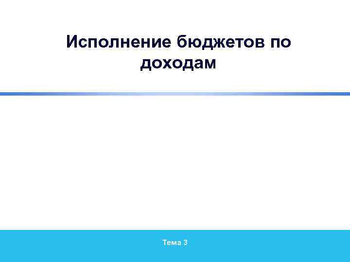 Исполнение бюджетов по доходам Тема 3 