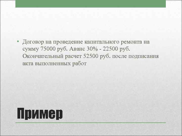  • Договор на проведение капитального ремонта на сумму 75000 руб. Аванс 30% -