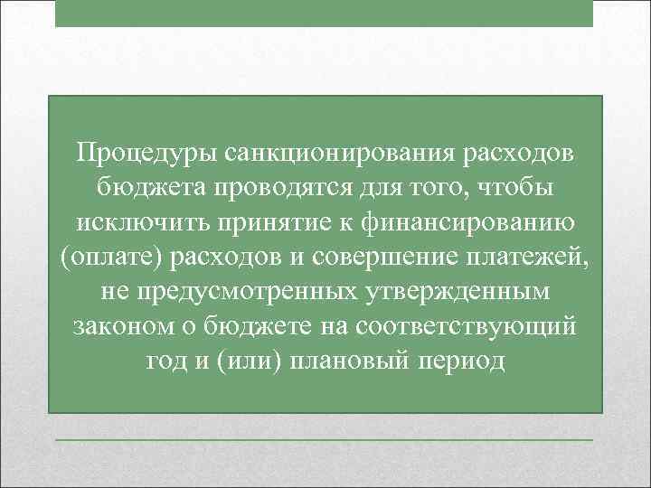 Процедуры санкционирования расходов бюджета проводятся для того, чтобы исключить принятие к финансированию (оплате) расходов