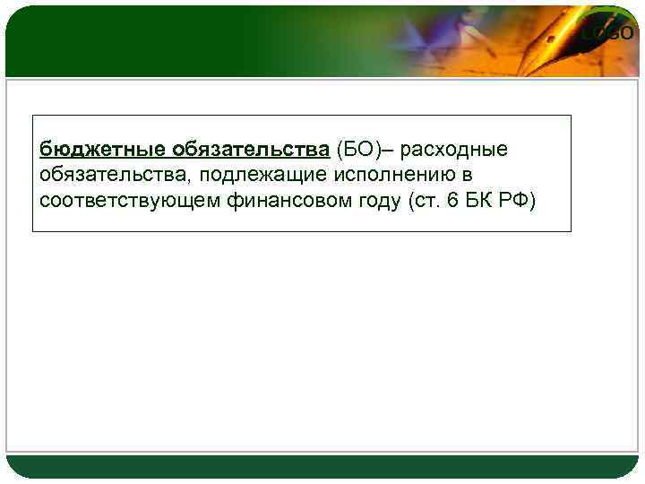LOGO бюджетные обязательства (БО)– расходные обязательства, подлежащие исполнению в соответствующем финансовом году (ст. 6