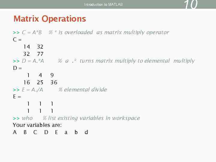 Introduction to MATLAB 10 Matrix Operations >> C = A*B % * is overloaded
