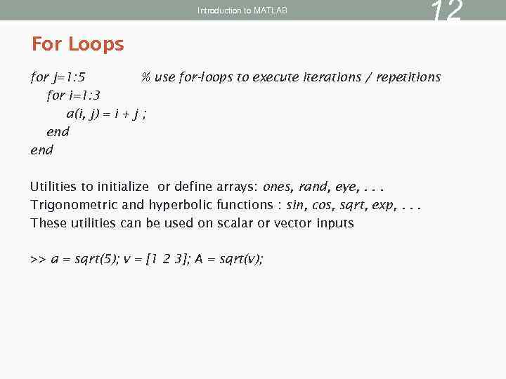 Introduction to MATLAB 12 For Loops for j=1: 5 % use for-loops to execute