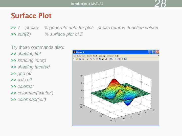 Introduction to MATLAB 28 Surface Plot >> Z = peaks; >> surf(Z) % generate