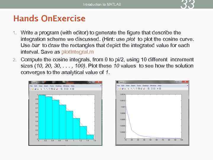 Introduction to MATLAB 33 Hands On. Exercise 1. Write a program (with editor) to