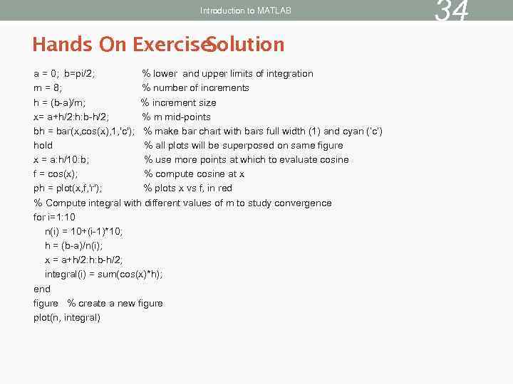 Introduction to MATLAB Hands On Exercise Solution a = 0; b=pi/2; % lower and