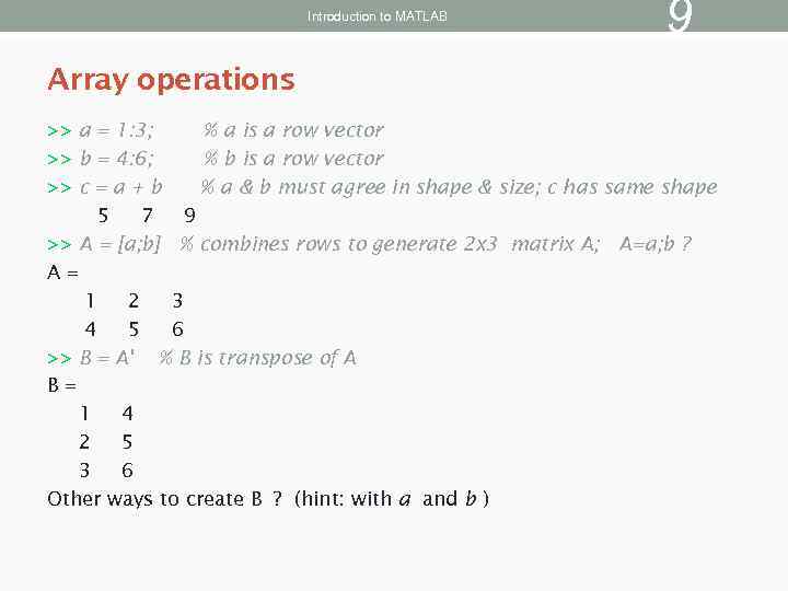 Introduction to MATLAB 9 Array operations >> a = 1: 3; % a is