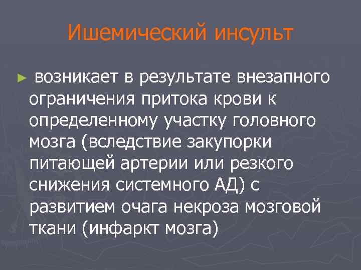 Ишемический инсульт ► возникает в результате внезапного ограничения притока крови к определенному участку головного