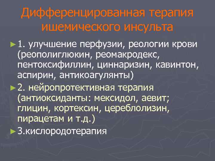 Дифференцированная терапия ишемического инсульта ► 1. улучшение перфузии, реологии крови (реополиглюкин, реомакродекс, пентоксифиллин, циннаризин,