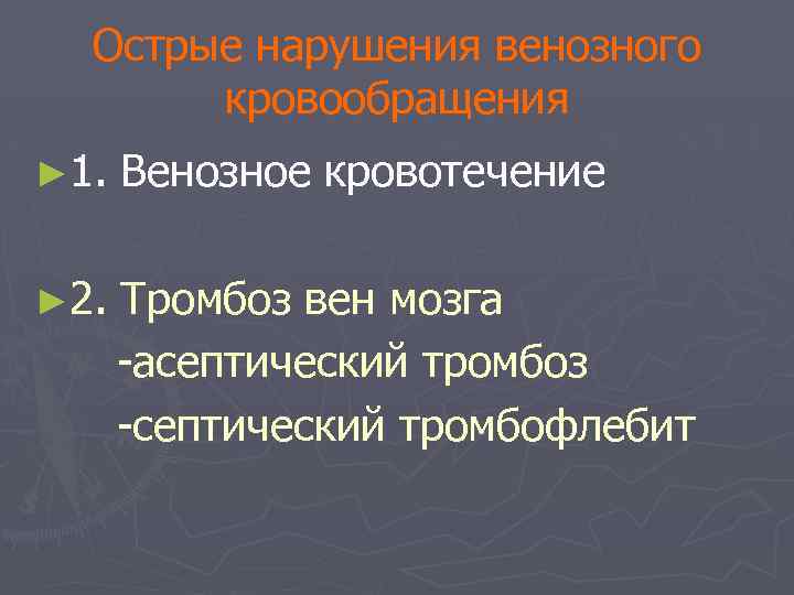 Острые нарушения венозного кровообращения ► 1. Венозное кровотечение ► 2. Тромбоз вен мозга -асептический