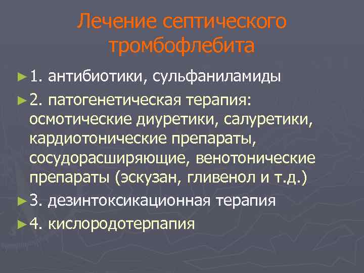 Лечение септического тромбофлебита ► 1. антибиотики, сульфаниламиды ► 2. патогенетическая терапия: осмотические диуретики, салуретики,