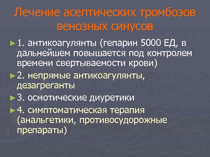 Лечение асептических тромбозов венозных синусов ► 1. антикоагулянты (гепарин 5000 ЕД, в дальнейшем повышается