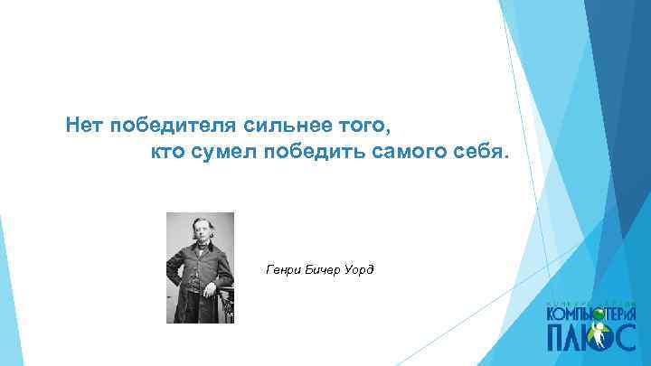 Нет победителя сильнее того, кто сумел победить самого себя. Генри Бичер Уорд 