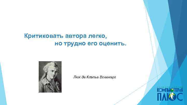 Критиковать автора легко, но трудно его оценить. Люк де Клапье Вовенарг 