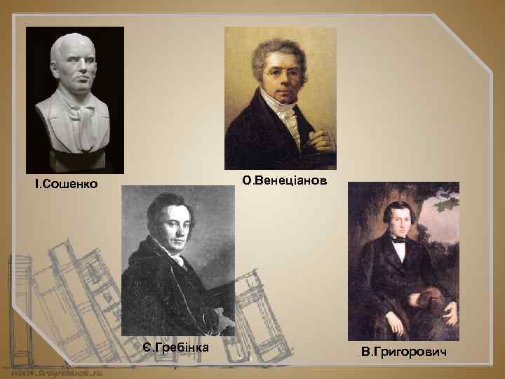 О. Венеціанов І. Сошенко Є. Гребінка В. Григорович 
