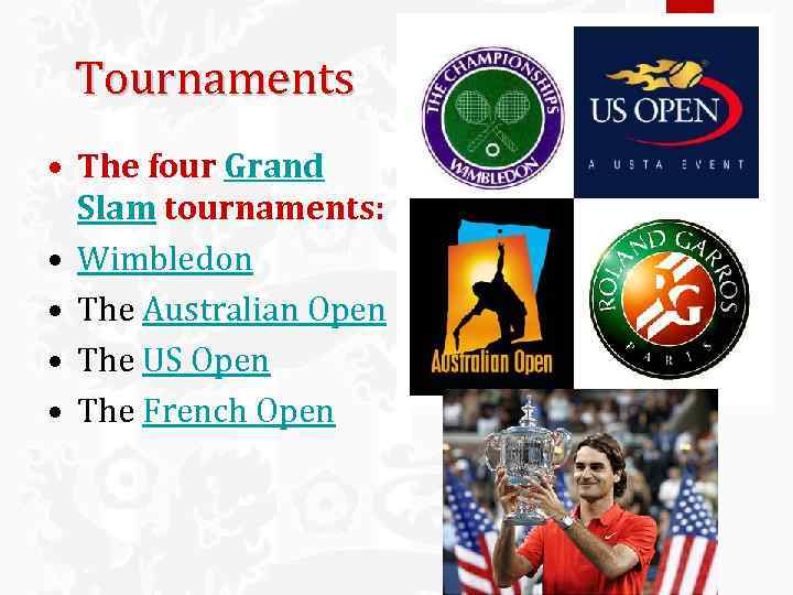 Tournaments • The four Grand Slam tournaments: • Wimbledon • The Australian Open •